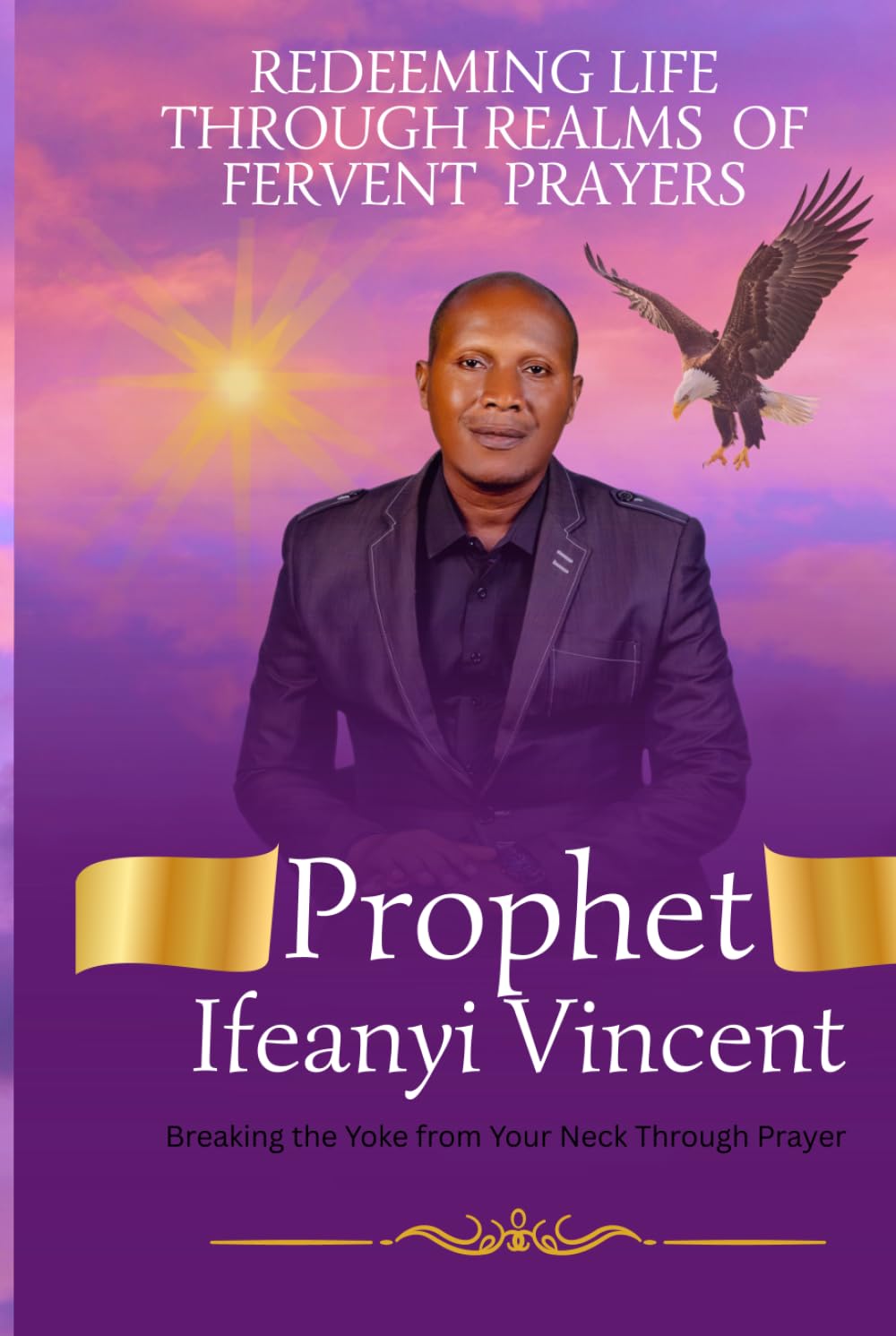 REDEEMING LIFE THROUGH REALMS OF FERVENT PRAYERS: Breaking the Yoke from Your Neck Through Prayer