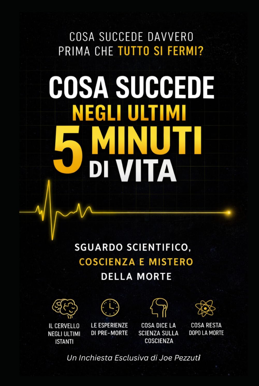 COSA SUCCEDE NEGLI ULTIMI 5 MINUTI: Cosa Succede Davvero Prima Che Tutto Si Fermi? Uno Sguardo Scientifico e Filosofico Della Morte