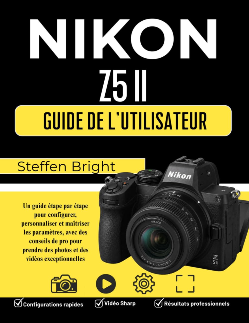 Nikon Z5 II Guide d'utilisation: Un guide étape par étape pour configurer, personnaliser et maîtriser les paramètres, avec des conseils de pro pour prendre des photos et des vidéos exceptionnelles