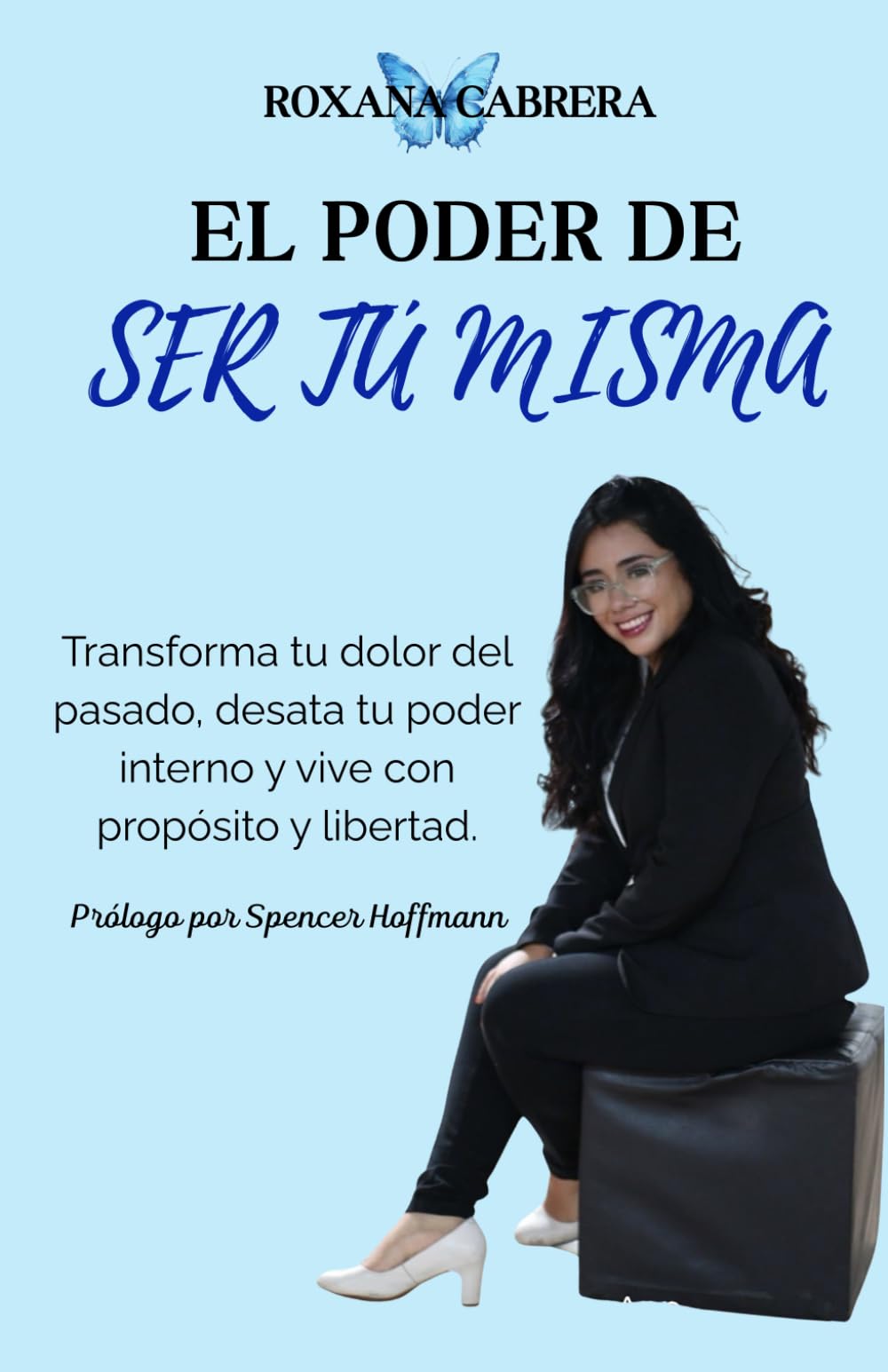 EL PODER DE SER TÚ MISMA: Transforma tu dolor del pasado, desata tu poder interno y vive con propósito y libertad