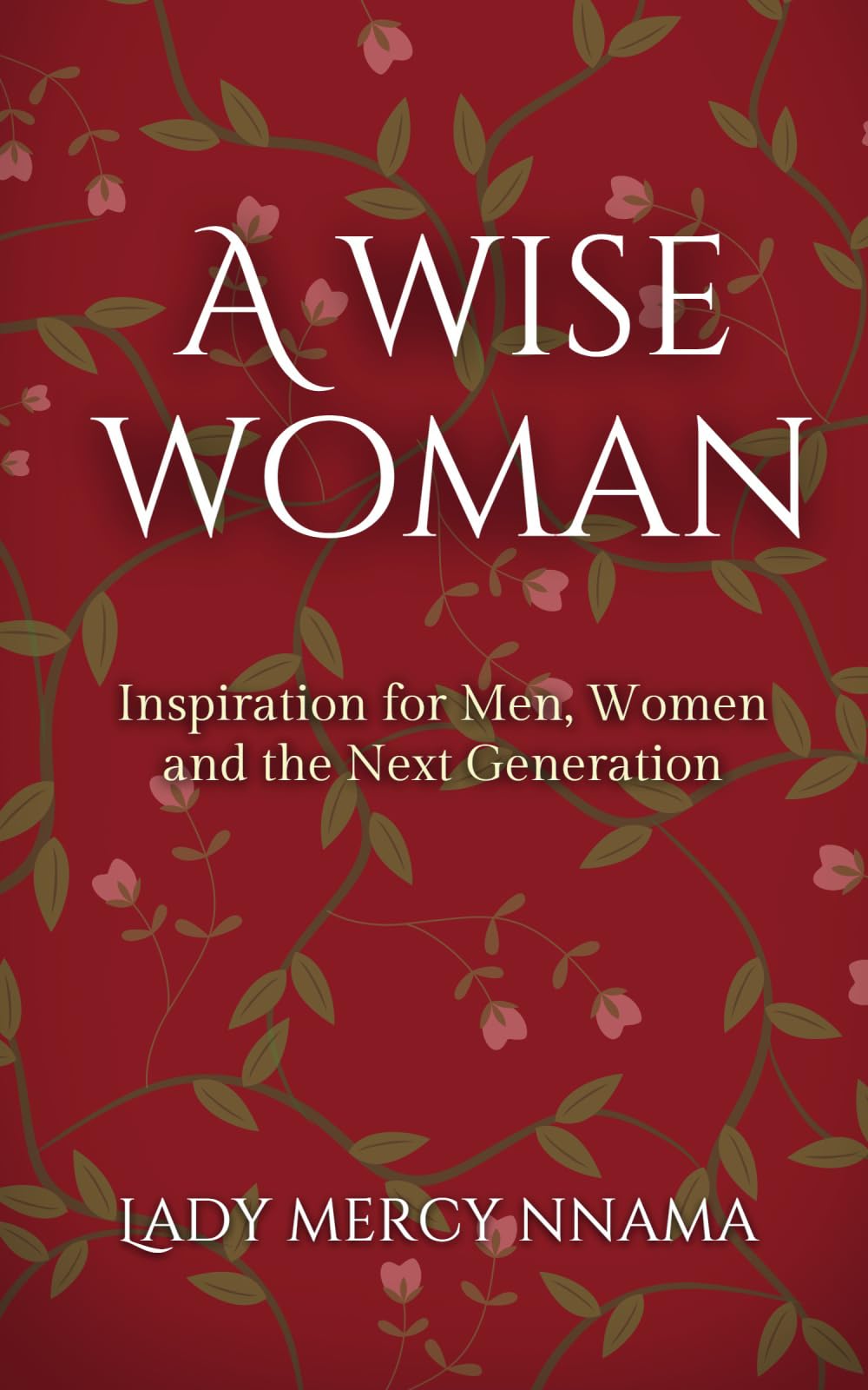 A Wise Woman: Inspiration for Men, Women and the Next Generation