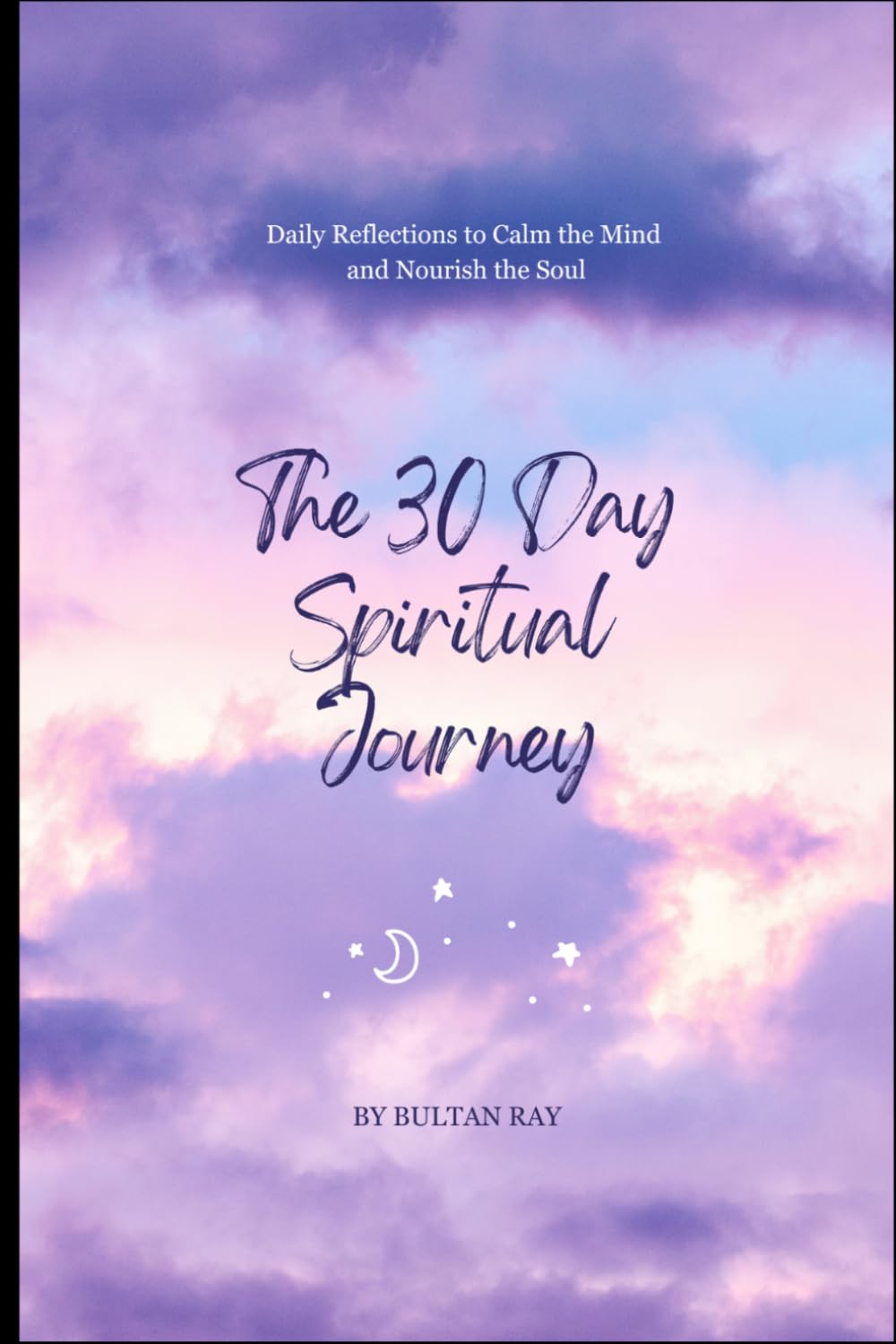 The 30 Day Spiritual Journey: Daily Reflections to Calm the Mind and Nourish the Soul