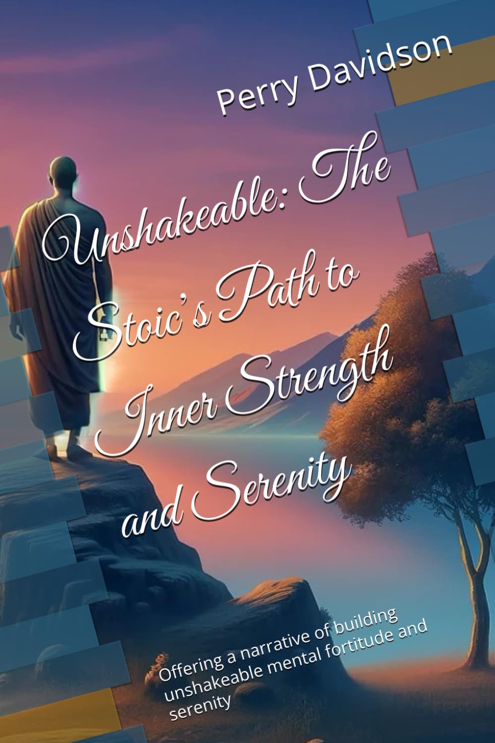 Unshakeable: The Stoic’s Path to Inner Strength and Serenity: Offering a narrative of building unshakeable mental fortitude and serenity