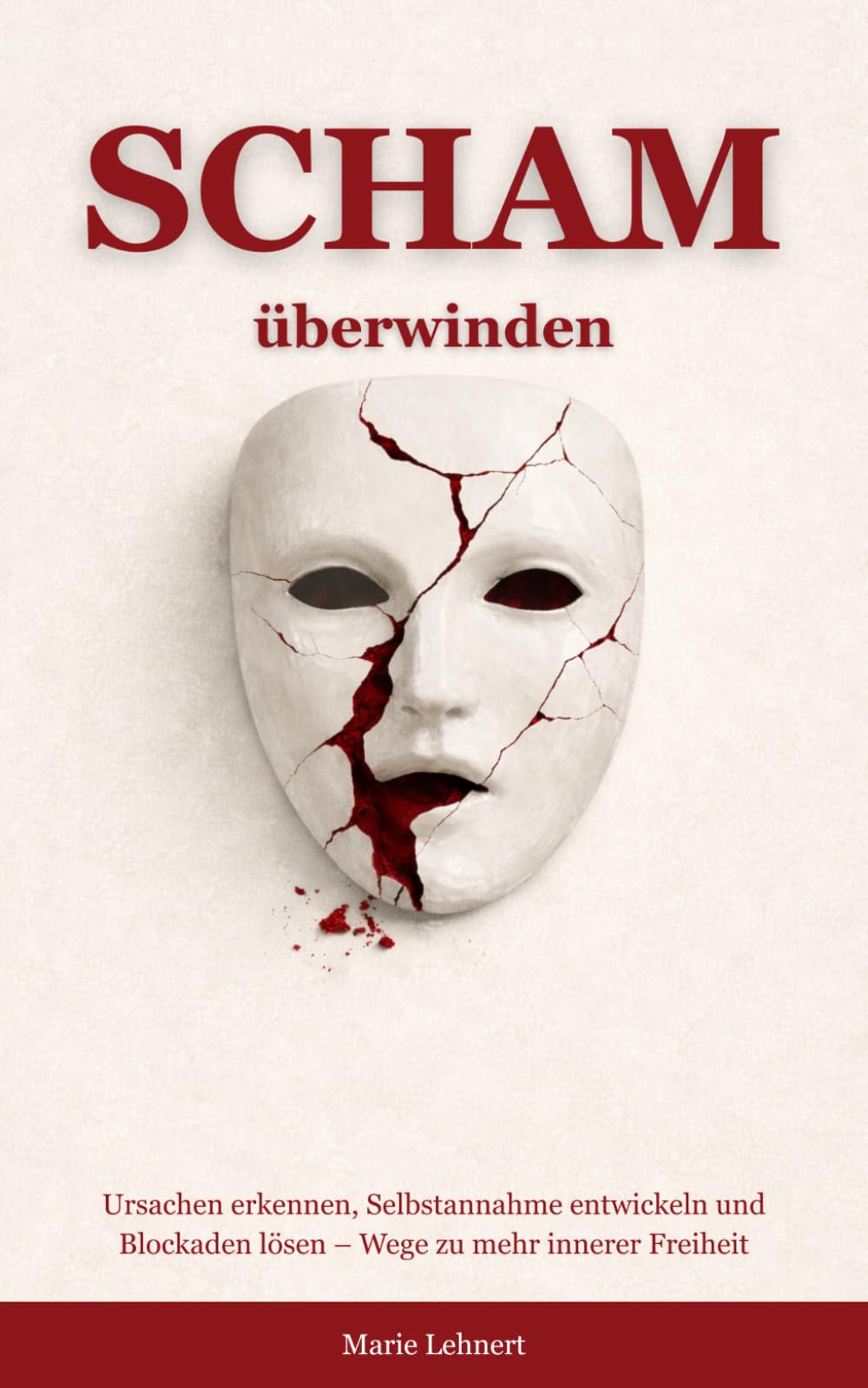 Scham überwinden: Ursachen erkennen, Selbstannahme entwickeln und Blockaden lösen – Wege zu mehr innerer Freiheit (scham verstehen und heilen)