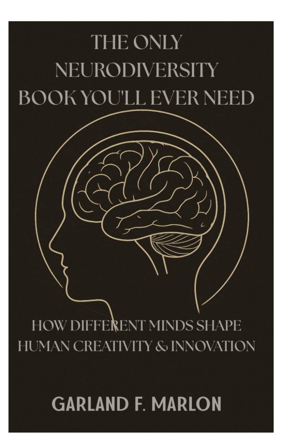 THE ONLY NEURODIVERSITY BOOK YOU’LL EVER NEED: How Different Minds Shape Human Creativity & Innovation.