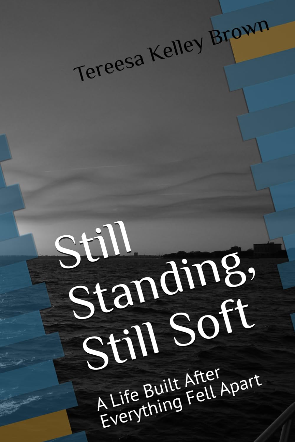 Still Standing, Still Soft: A Life Built After Everything Fell Apart