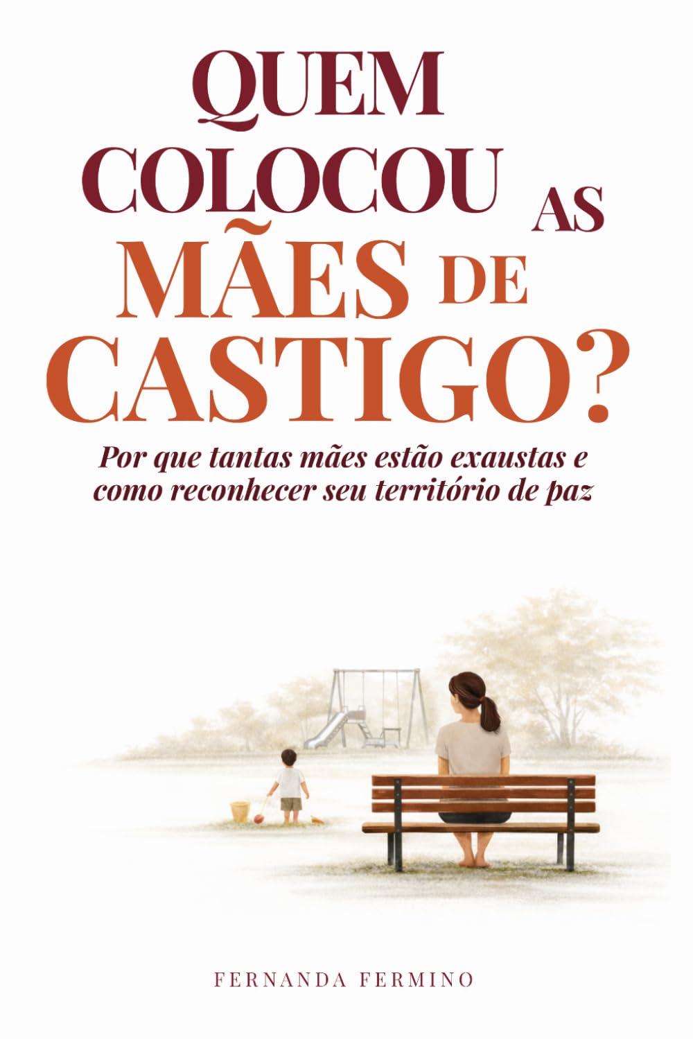 Quem Colocou as Mães de Castigo: Por que tantas Mães estão exaustas - e como reconhecer seu território de paz
