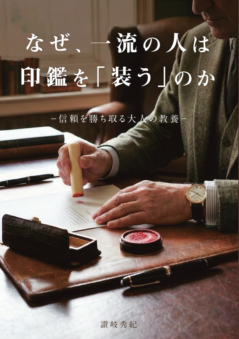 なぜ、一流の人は印鑑を「装う」のか: ー信頼を勝ち取る大人の教養ー