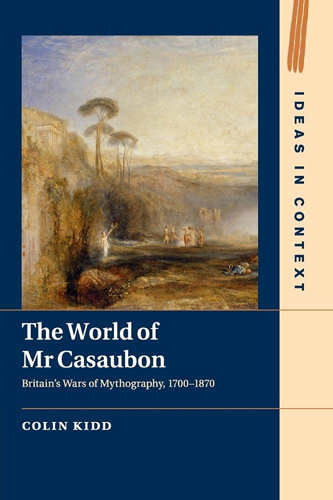 The World of Mr Casaubon: Britain's Wars of Mythography, 1700–1870: 115 (Ideas in Context, Series Number 115)