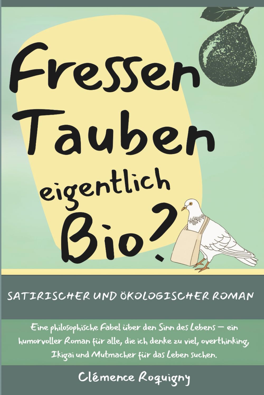 Fressen Tauben eigentlich Bio?: Satirischer und ökologischer Roman. Eine philosophische Fabel über den Sinn des Lebens – ein humorvoller Roman für ... Ikigai und Mutmacher für das Leben suchen.
