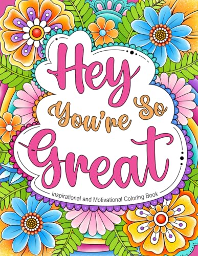Hey You're So Great: Inspirational and Motivational Coloring Book. Positive Quotes and Stress Relief for Adults.