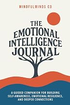 The Emotional Intelligence Journal: A Guided Companion for Building Self-Awareness, Emotional Resilience, and Deeper Connections