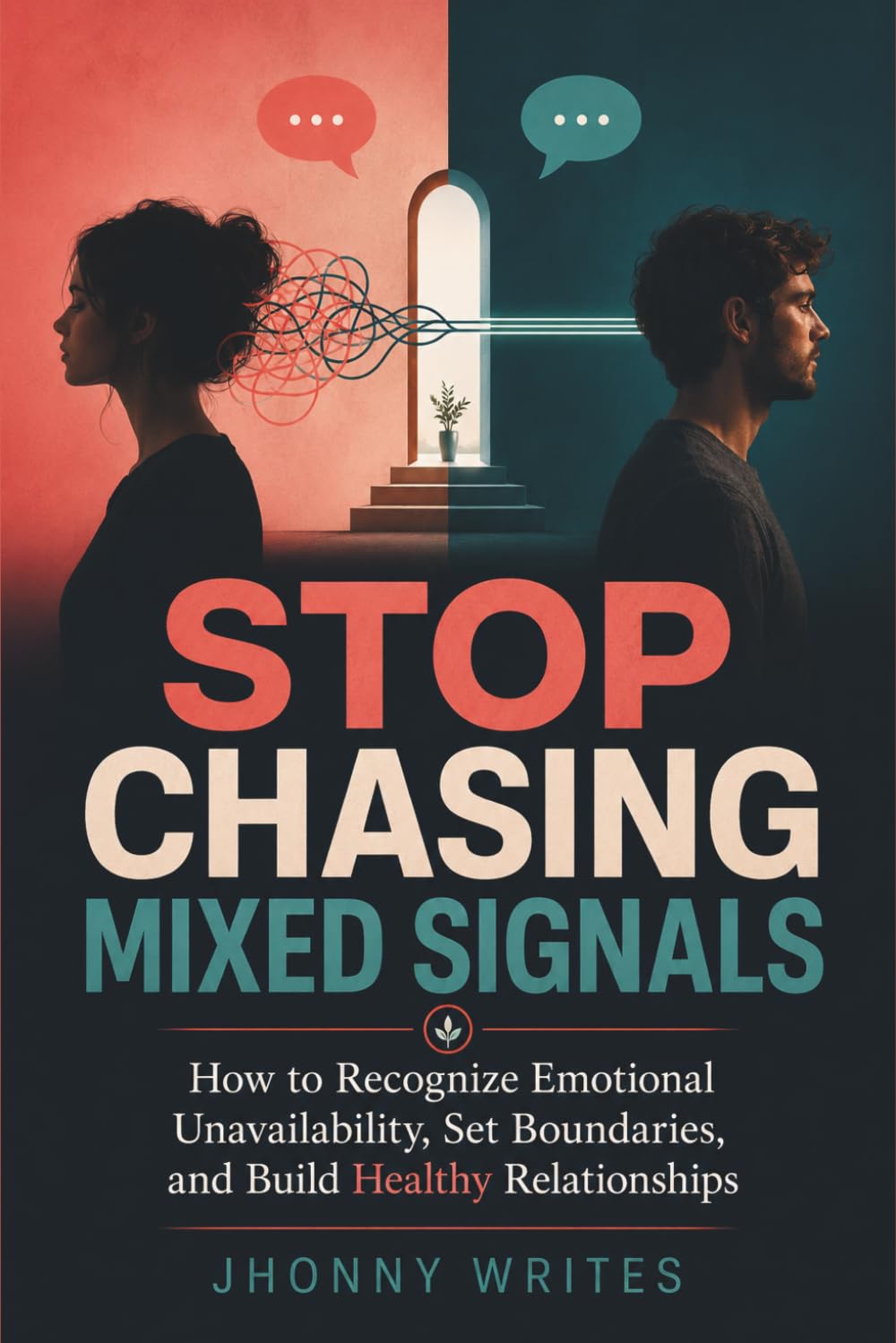 Stop Chasing Mixed Signals: How to Recognize Emotional Unavailability, Set Boundaries, and Build Healthy Relationships