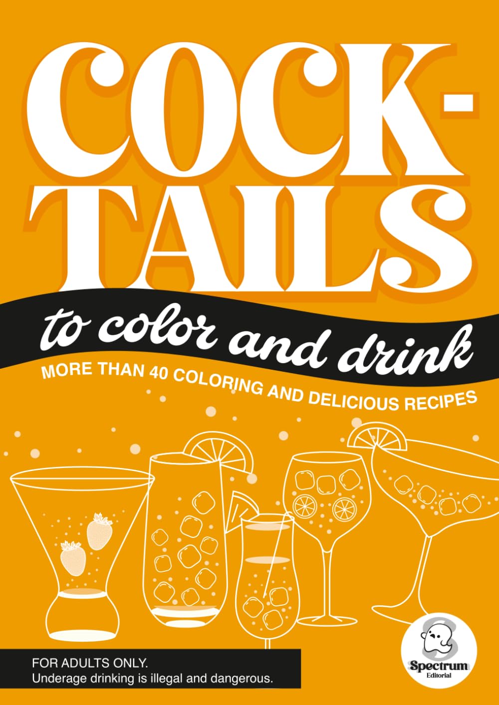 COCKTAILS TO COLOR AND DRINK: COLORING BOOK FOR ADULTS.