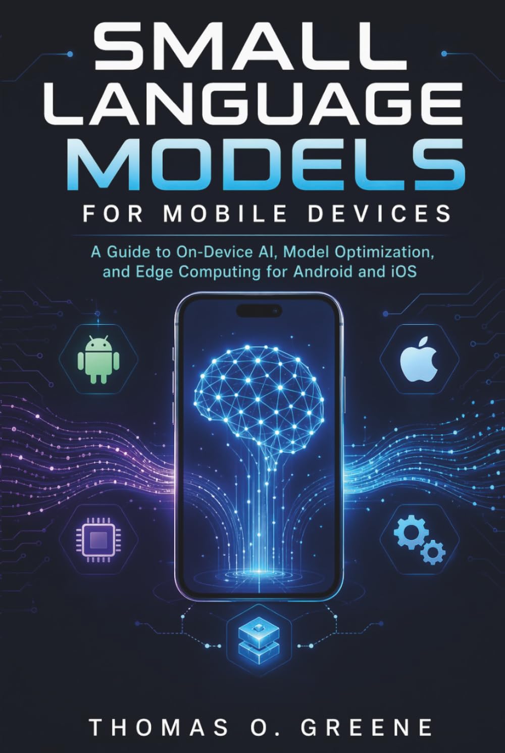 Small Language Models for Mobile Devices: A Guide to On-Device AI, Model Optimization, and Edge Computing for Android and iOS