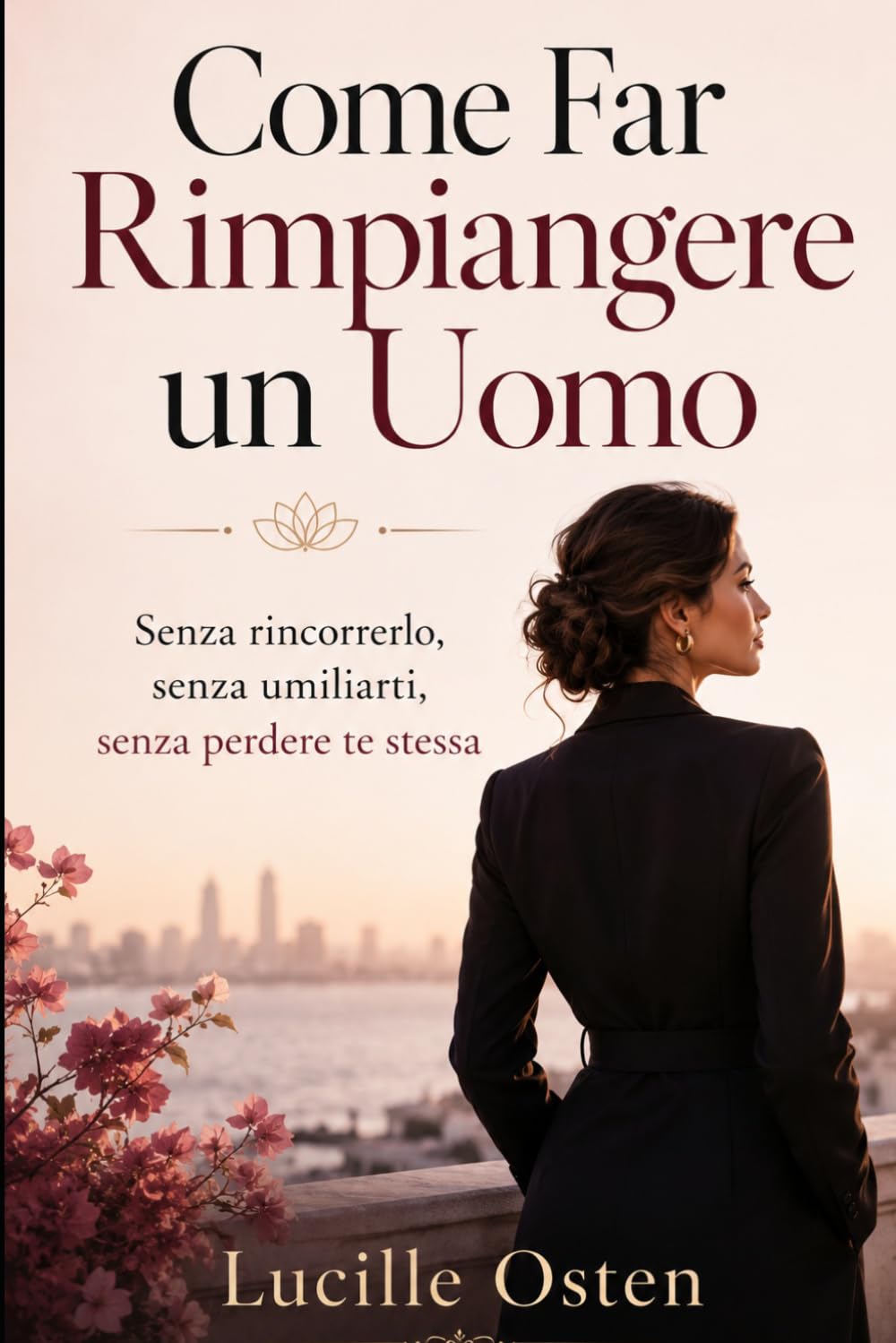 Come Far Rimpiangere un Uomo: Senza rincorrerlo, senza umiliarti, senza perdere te stessa