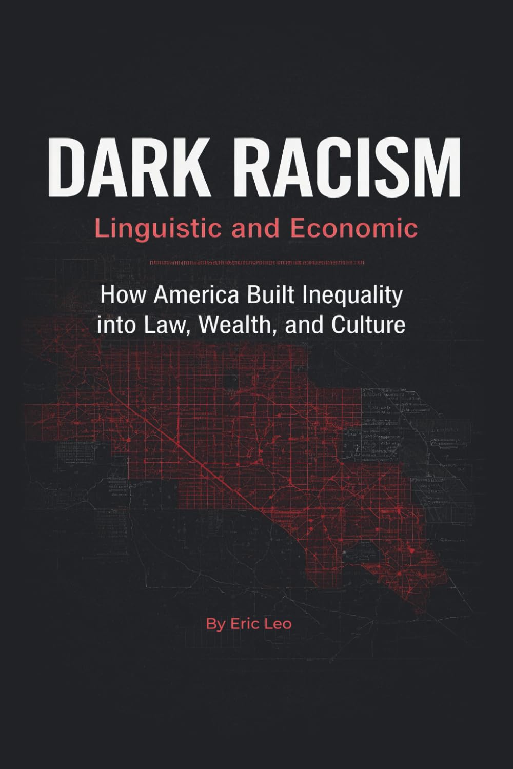 Dark Racism: Linguistic and Economic: How America Built Inequality into Law, Wealth, and Culture