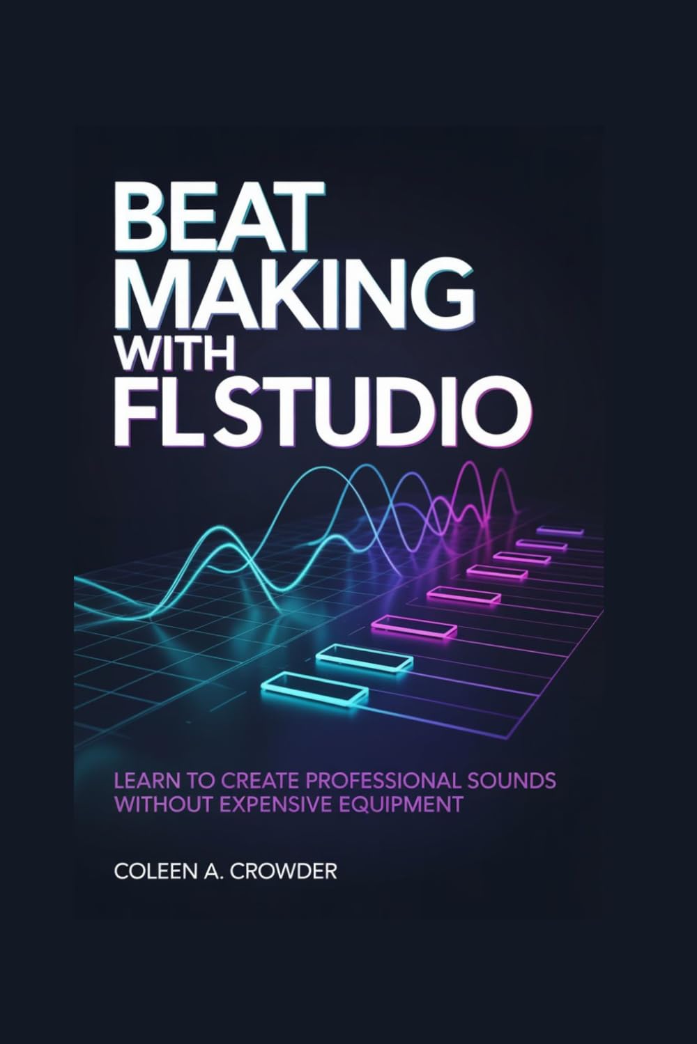 Beat Making with FL Studio: Learn to Create Professional Sounds Without Expensive Equipment