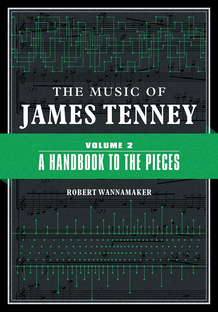 The Music of James Tenney: Volume 2: A Handbook to the Pieces (Volume 2) (Music of James Tenney, 2)