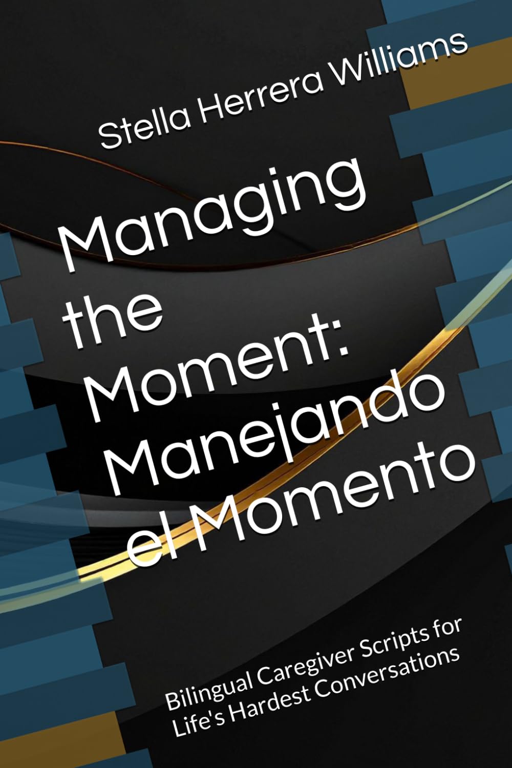 Manejando el Momento: Managing the Moment: Bilingual Caregiver Scripts for Life's Hardest Conversations