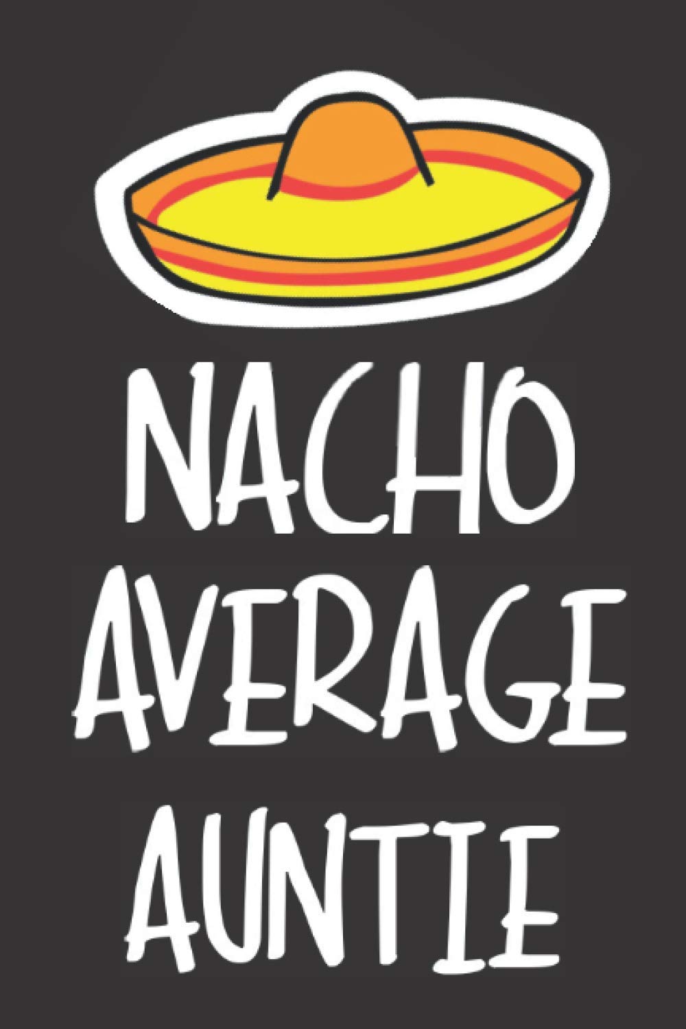 Nacho Average Auntie: Perfect Gift for your Aunt ( 120 pages Lined Journal/Notebook)