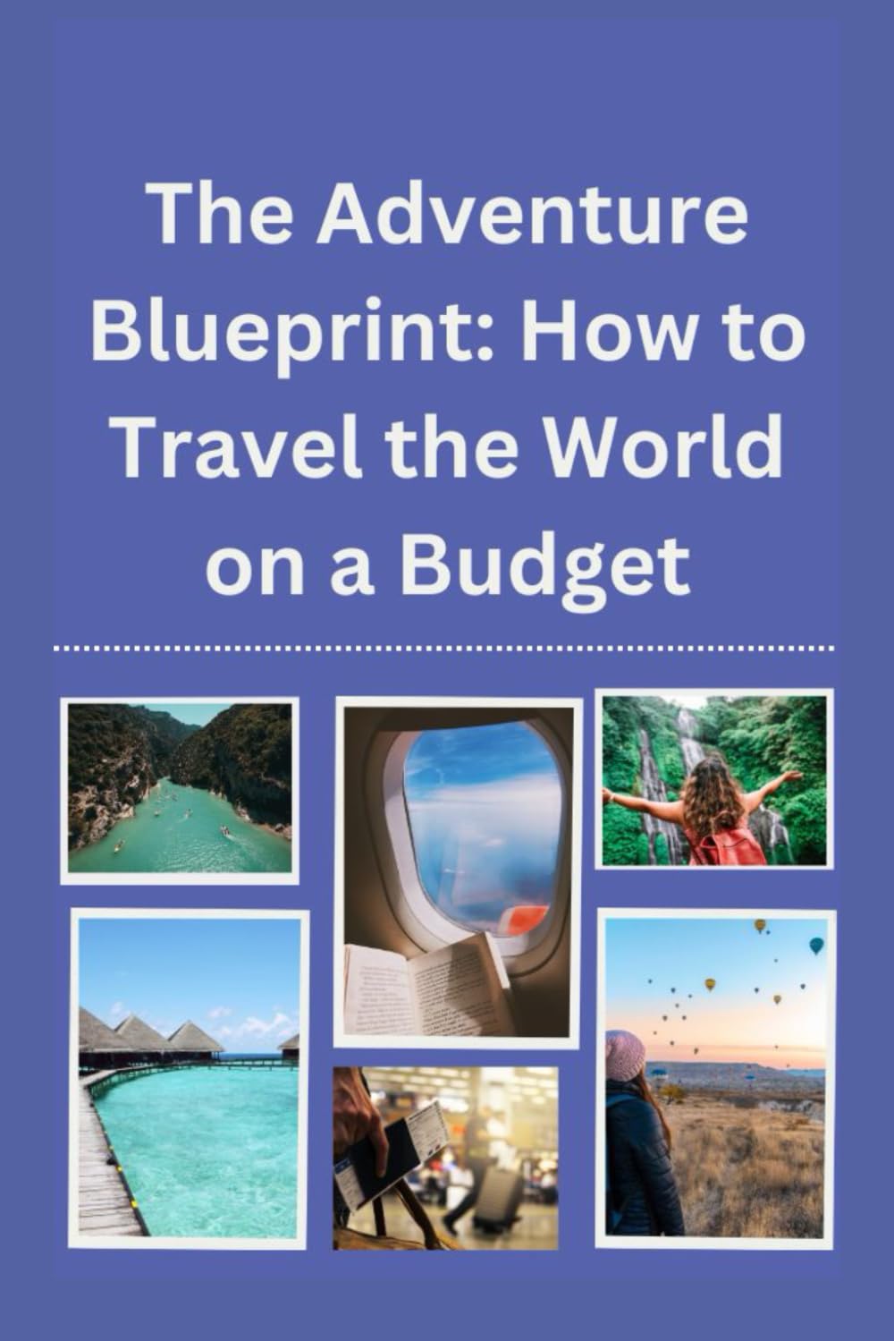The Adventure Blueprint: How to Travel the World on a Budget
