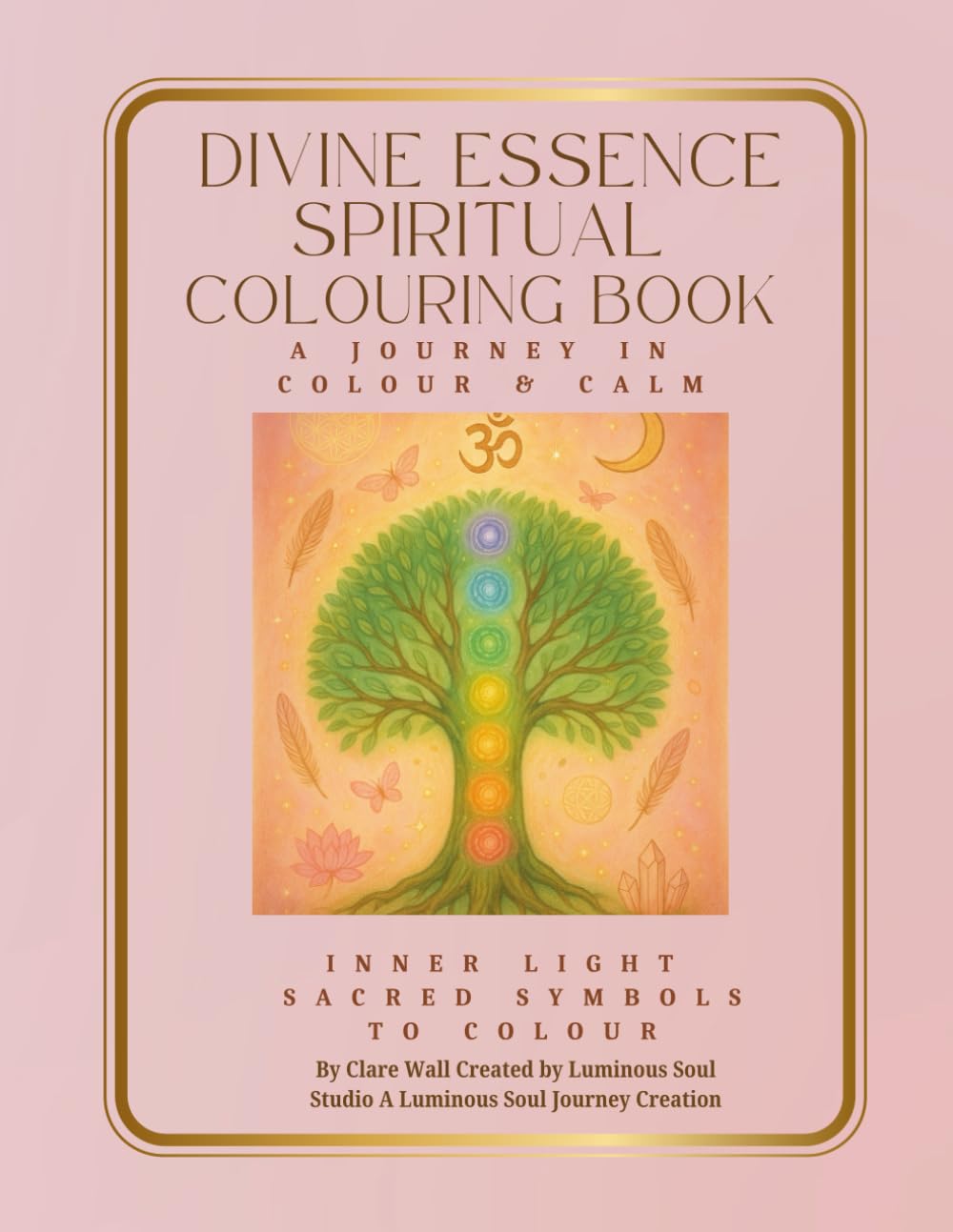 Divine Essence: A Spiritual Colouring Book: A journey in colour & calm (Luminous Soul Studio A Luminous Soul Journey Creation)