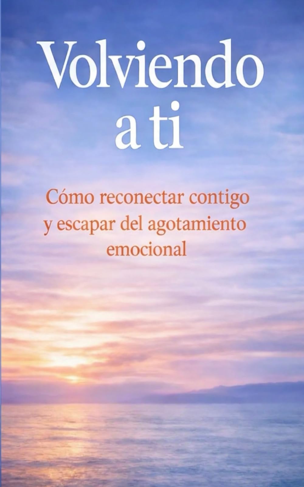 Volviendo a ti: Cómo dejar de sobrevivir emocionalmente y empezar a vivir con sentido