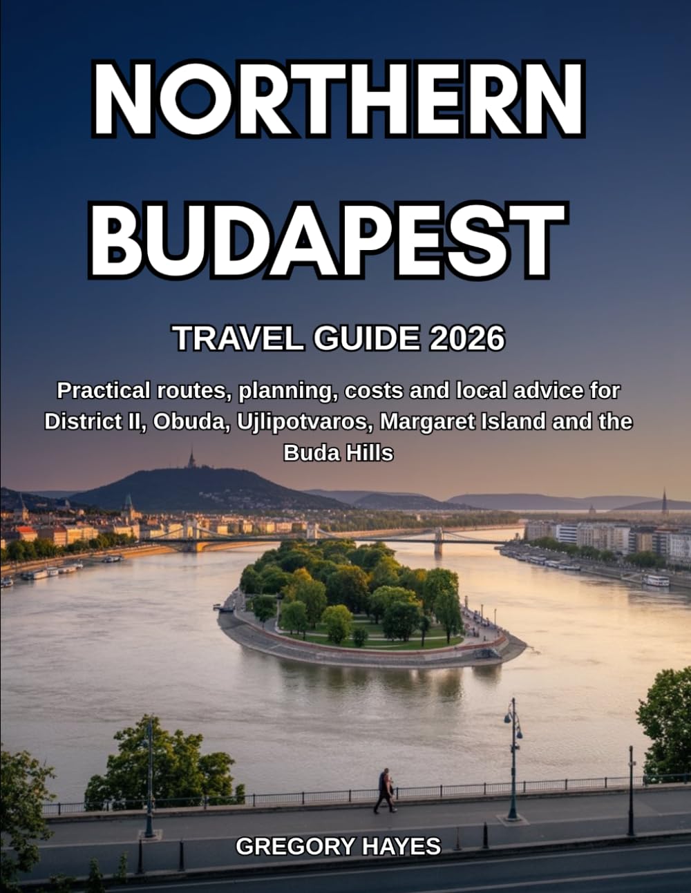 NORTHERN BUDAPEST TRAVEL GUIDE 2026: Practical routes, planning, costs and local advice for District II, Obuda, Ujlipotvaros, Margaret Island and the Buda Hills