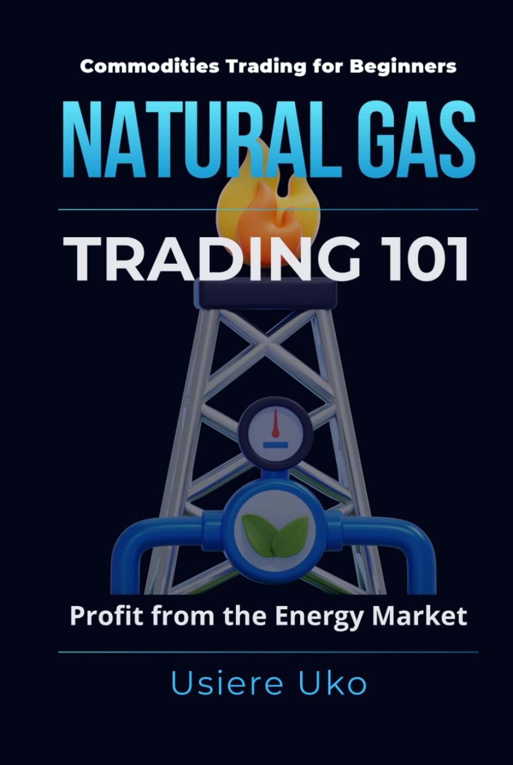 Natural Gas Trading 101: A Beginner's Guide to Profiting from the Energy Market (Commodities Trading for Beginners)