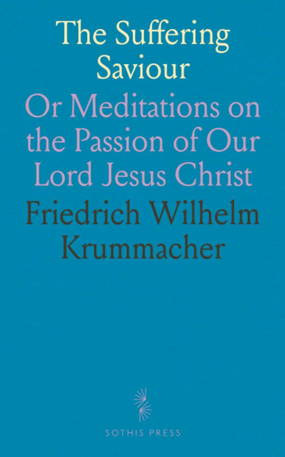 The Suffering Saviour: Or Meditations on the Passion of Our Lord Jesus Christ