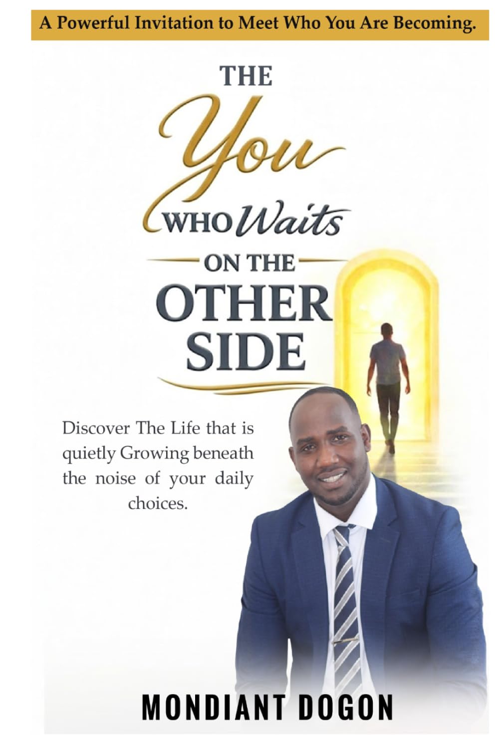 The You Who Waits on the Other Side: Discover the Life That Is Quietly Growing Beneath the Noise of Your Daily Choices