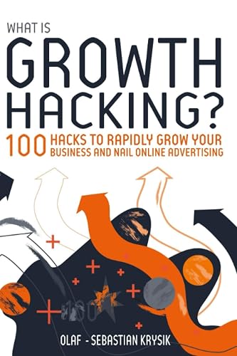 What is Growth Hacking?: 100 Growth Hacks to Grow Your Business And Nail Online Advertising.