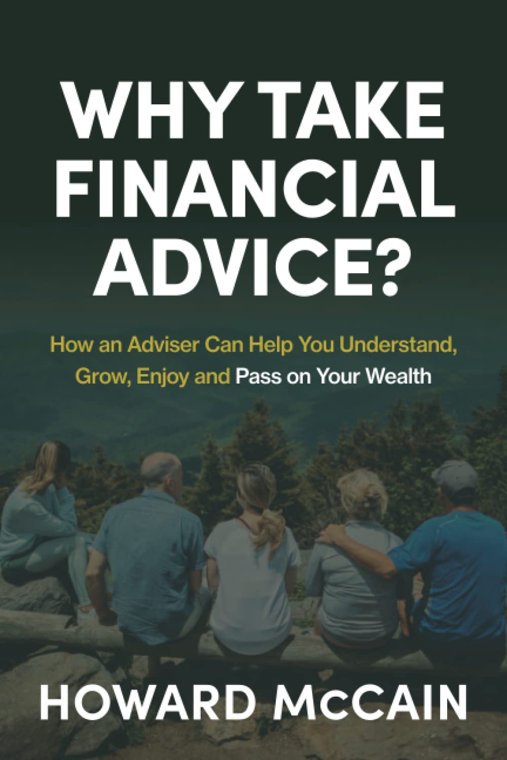 Why Take Financial Advice?: How an Adviser Can Help You Understand, Grow, Enjoy and Pass on Your Wealth