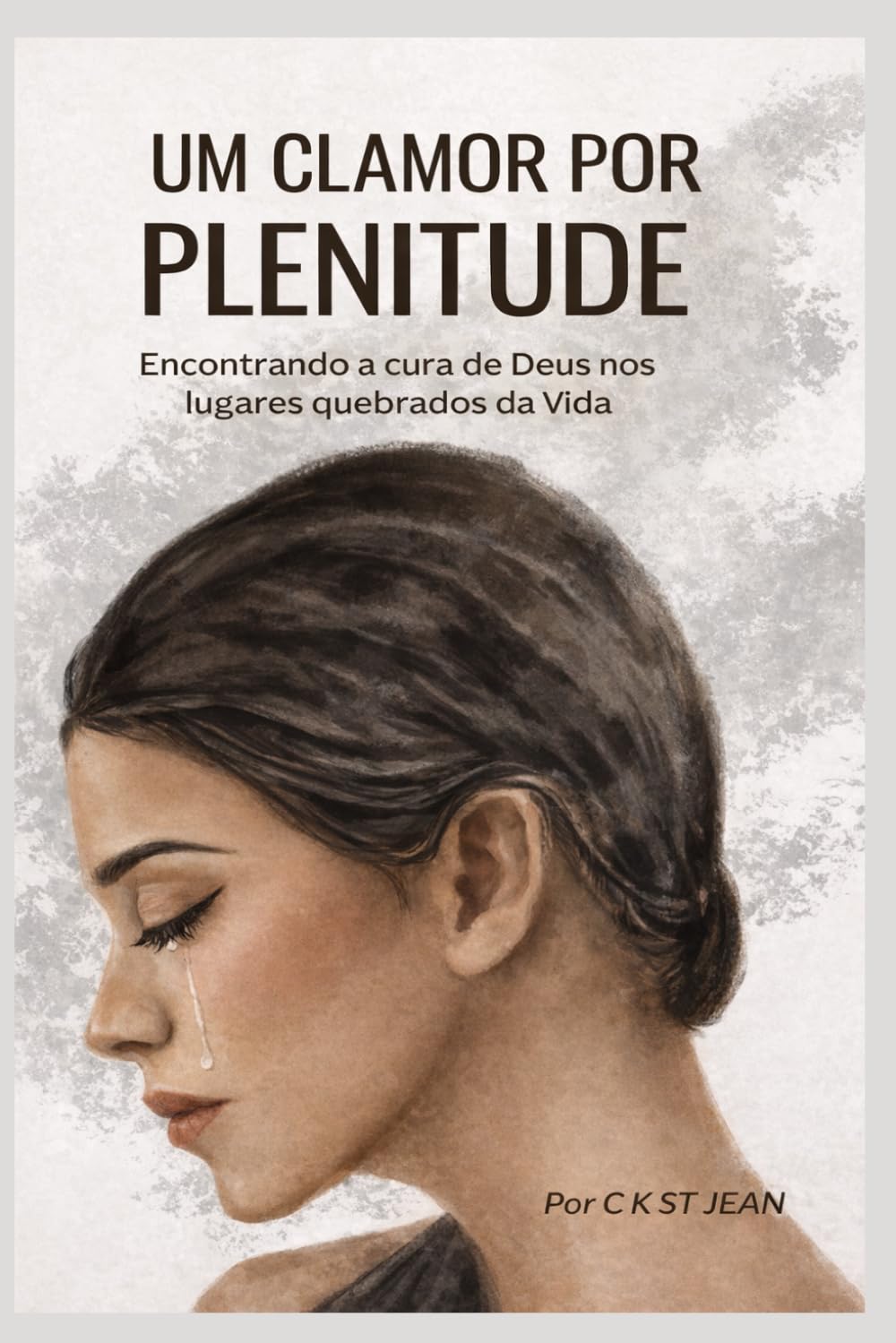 UM CLAMOR POR PLENITUDE: Encontrando a cura de Deus nos lugares quebrados da vida