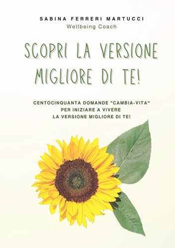 Scopri la versione migliore di te!: Centocinquanta domande ‘cambia-vita’ per iniziare a vivere la versione migliore di te