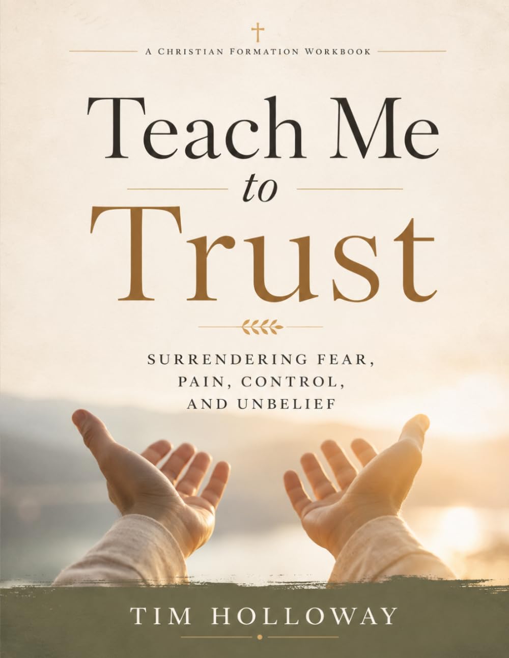 Teach Me to Trust: Surrendering Fear, Pain, Control, and Unbelief