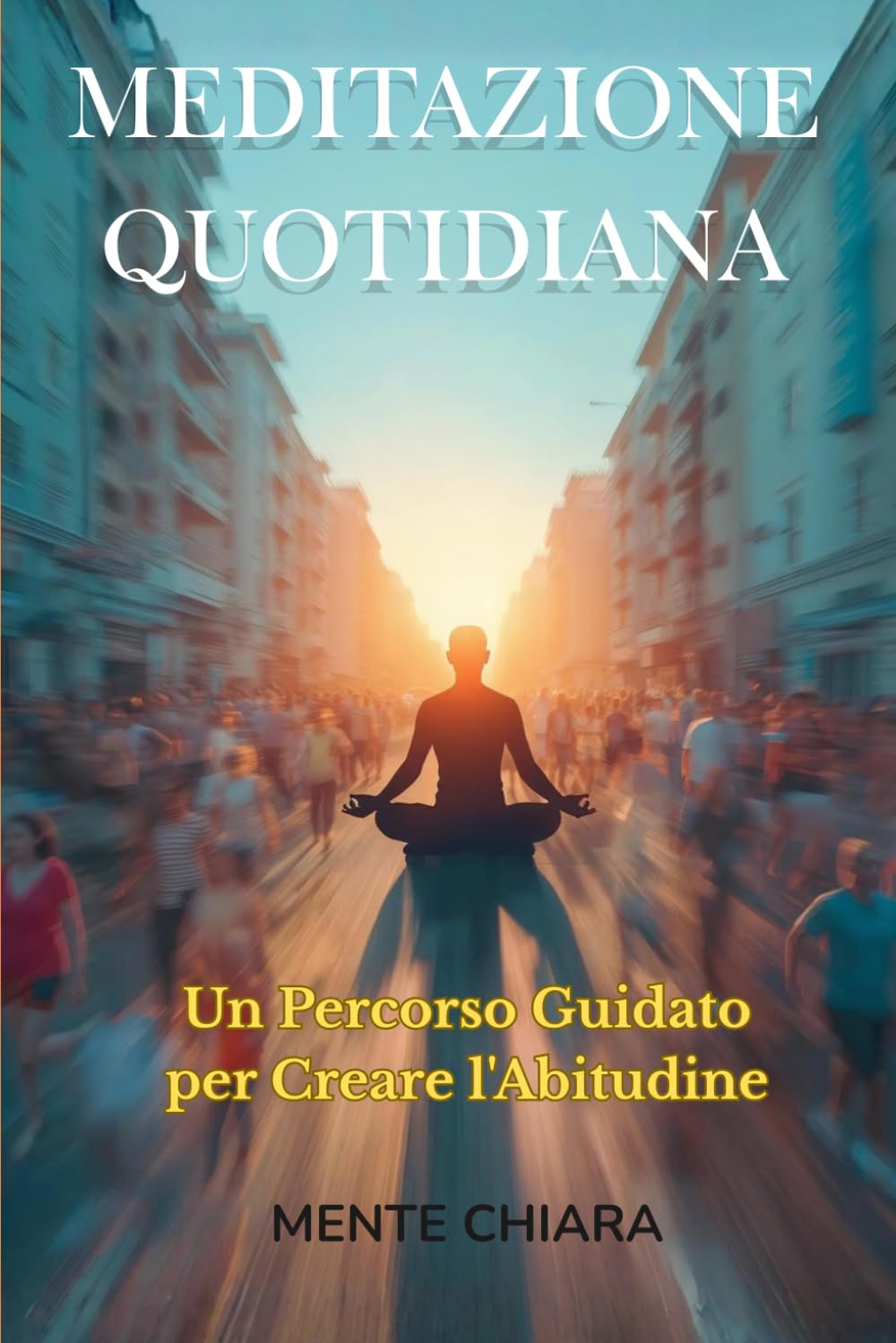 MEDITAZIONE QUOTIDIANA: Un Percorso Guidato per Creare l'Abitudine