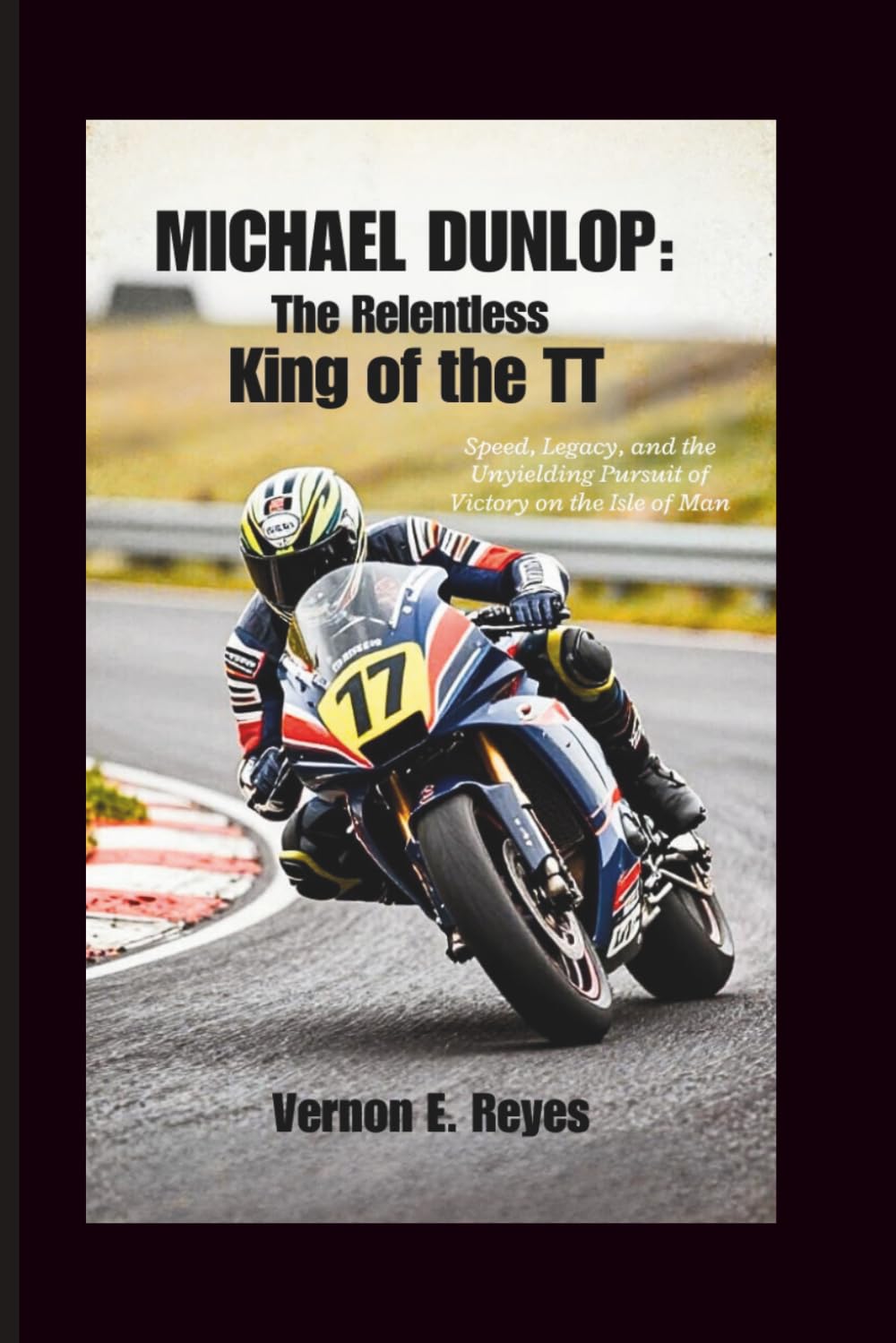 Michael Dunlop: The Relentless King of the TT: Speed, Legacy, and the Unyielding Pursuit of Victory on the Isle of Man