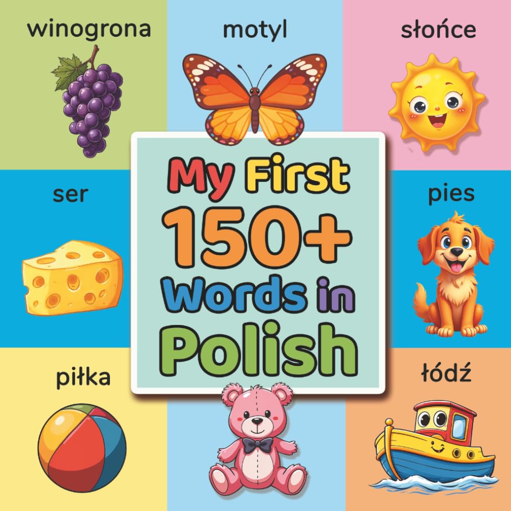 My First 150+ Words in Polish: Essential Bilingual Picture Dictionary for Toddlers & Preschoolers Ages 2-7 | Learn Polish Vocabulary with Colorful Illustrations