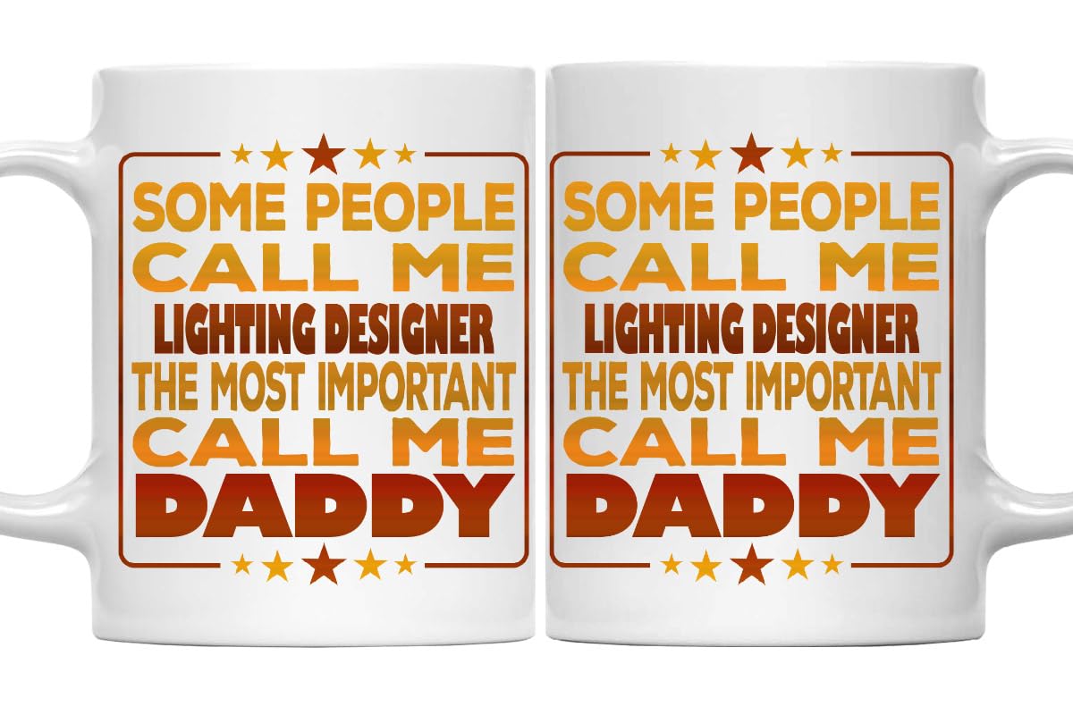Funny LIGHTING DESIGNER Coffee Mug, Some People Call Me LIGHTING DESIGNER The Most Important Call Me Daddy White Ceramic Mug Father's day Gift For LIGHTING DESIGNER