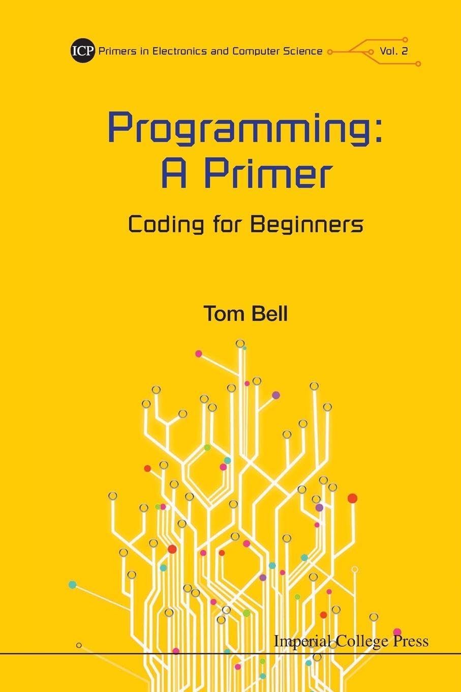 Programming: A Primer - Coding For Beginners (Primers in Electronics and Computer Science)