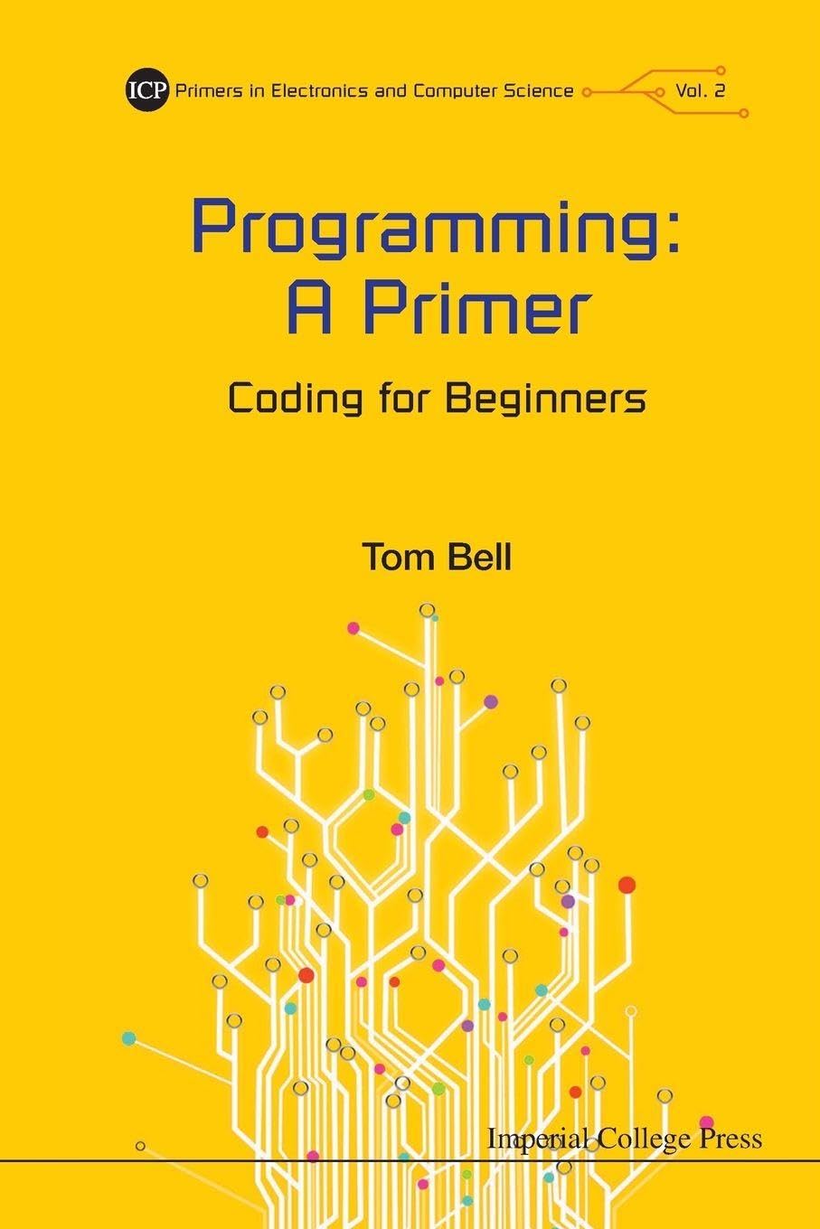 Programming: A Primer - Coding For Beginners: 2 (Primers In Electronics And Computer Science)