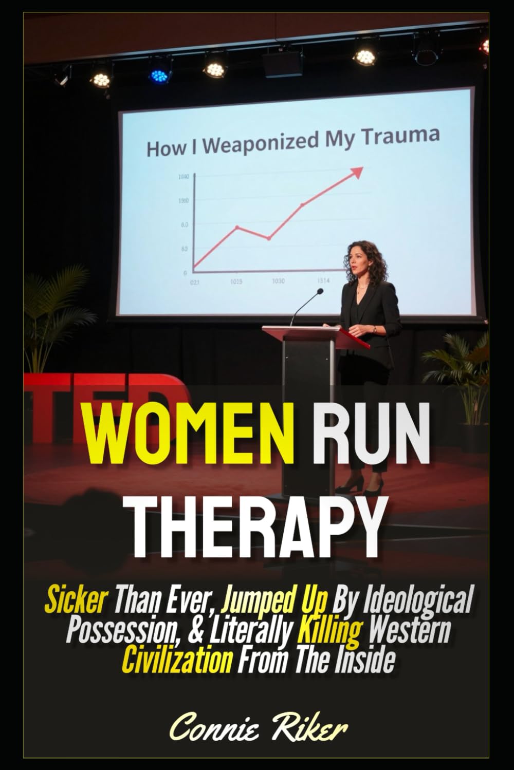 Women Run Therapy: Sicker Than Ever, Jumped Up By Ideological Possession, & Literally Killing Western Civilization From The Inside (Radical Feminism Fatale (satire))