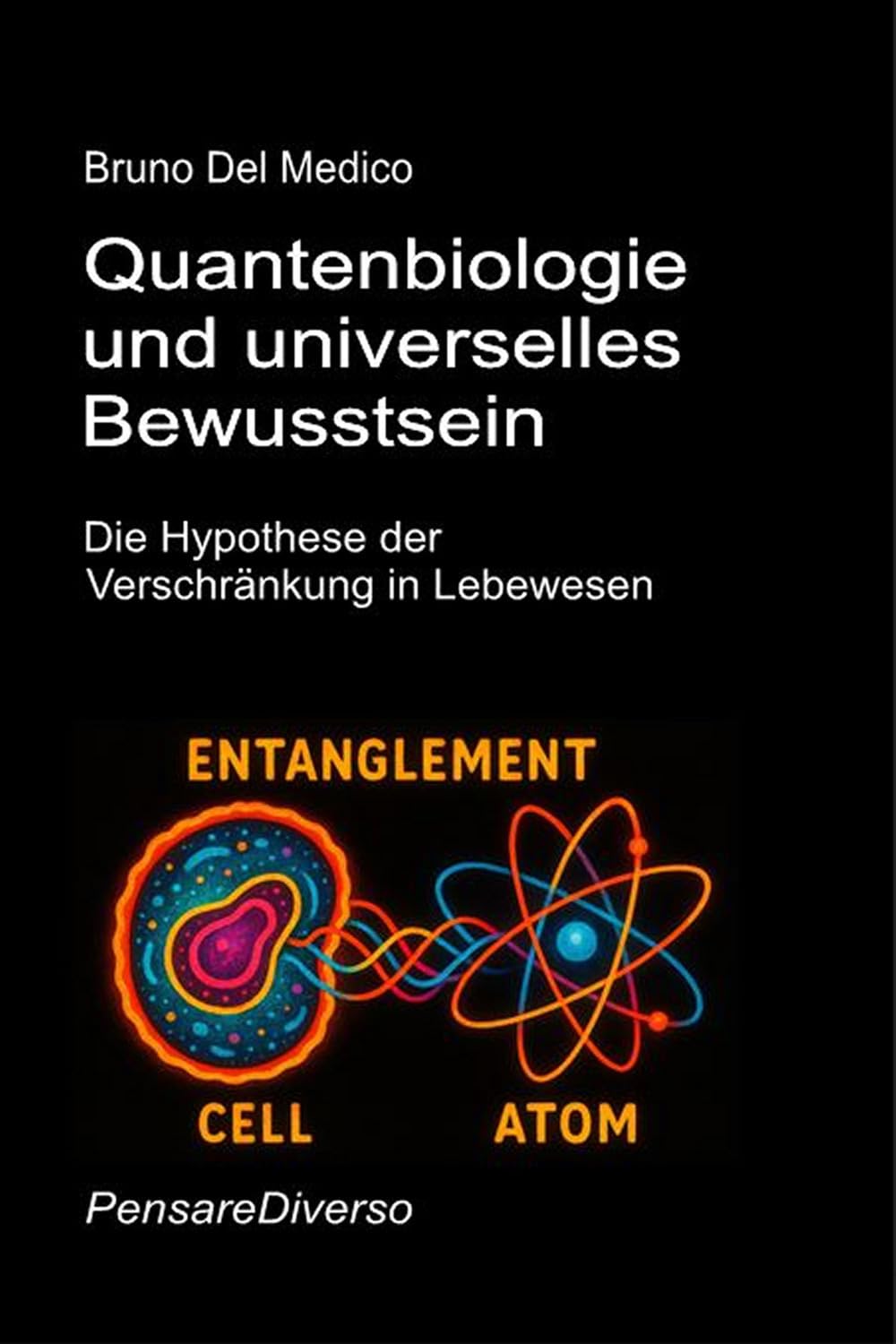 Quantenbiologie und universelles Bewusstsein: Die Hypothese der Verschränkung in Lebewesen (Quantenphysik und Metaphysik. Veröffentlichungen von Bruno Del Medico in deutscher Sprache. (TED))