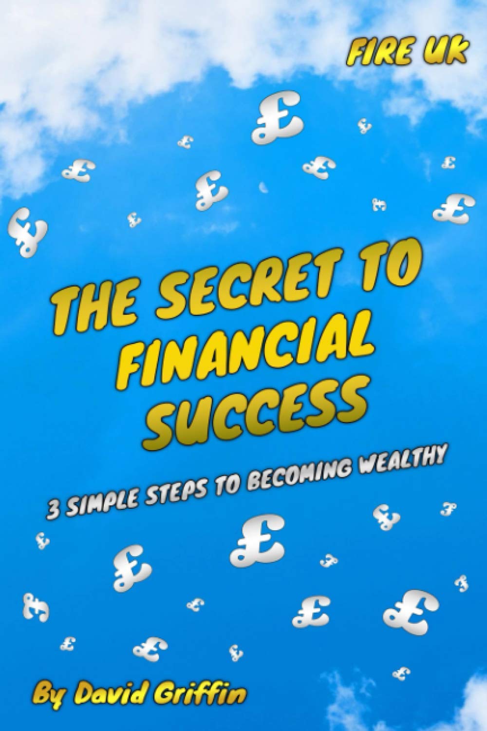 The Secret To Financial Success: 3 Simple Steps To Becoming Wealthy. FIRE UK.