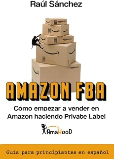 Amazon FBA. Cómo empezar a vender en Amazon haciendo Private Label: Guía para principiantes en Español (Spanish Edition)