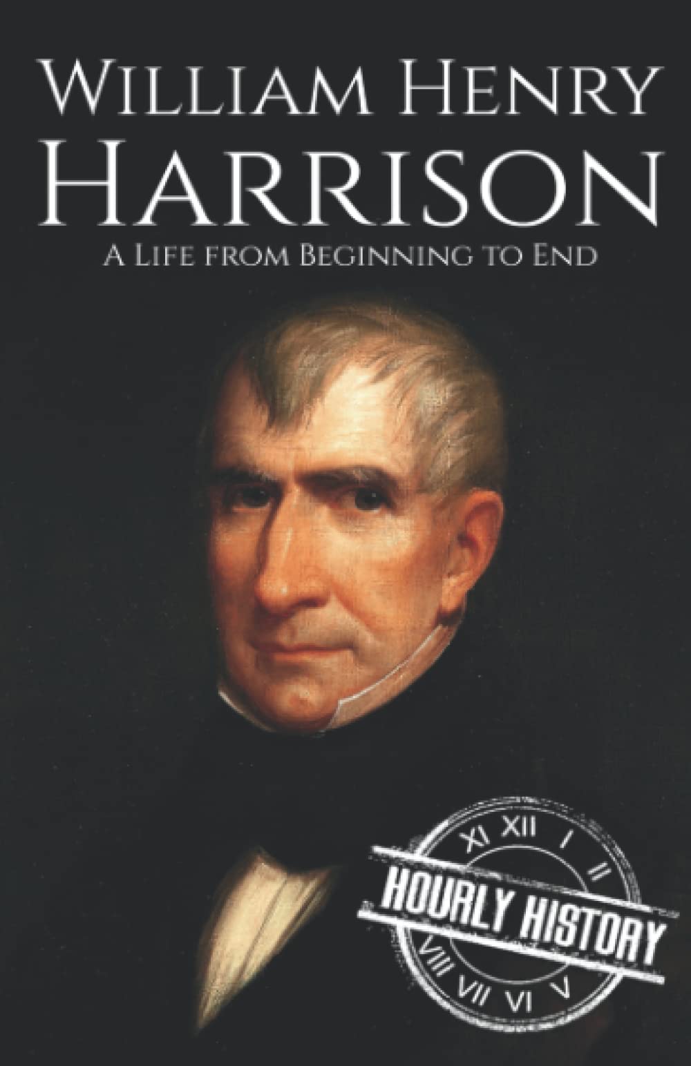 William Henry Harrison: A Life from Beginning to End (Biographies of US Presidents)