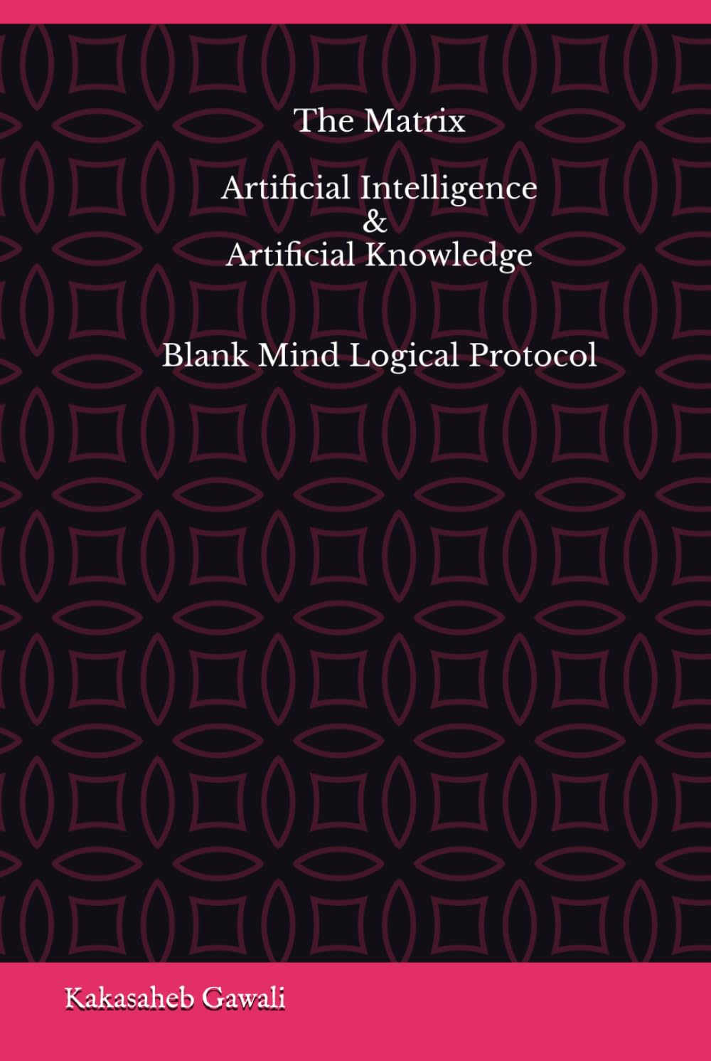 The Matrix Artificial Intelligence & Artificial Knowledge: Blank Mind Logical Protocol