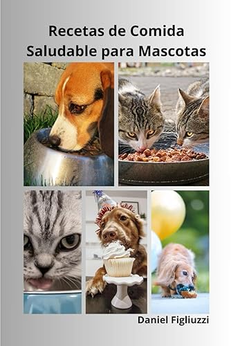 Recetas de Comida Saludable para Mascotas: Recetas saludables para perros y gatos / Golosinas caseras para mascotas / Consejos nutricionales para ... / Cocina saludable para perros y gatos